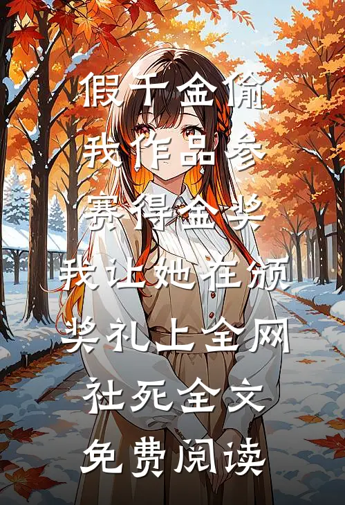 假千金偷我作品参赛得金奖，我让她在颁奖礼上全网社死全文免费阅读