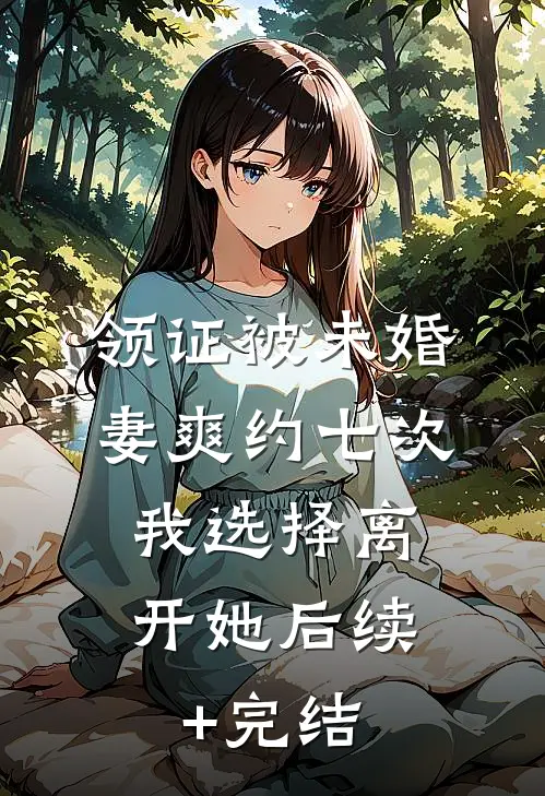 领证被未婚妻爽约七次，我选择离开她后续+完结