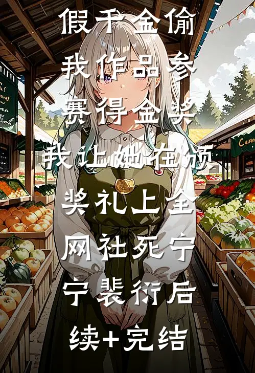 假千金偷我作品参赛得金奖，我让她在颁奖礼上全网社死宁宁裴衍后续+完结