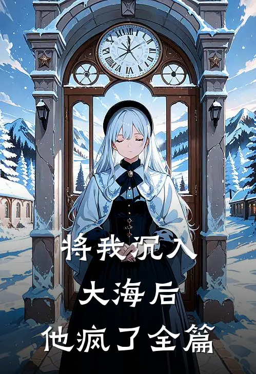 将我沉入大海后，他疯了全篇
