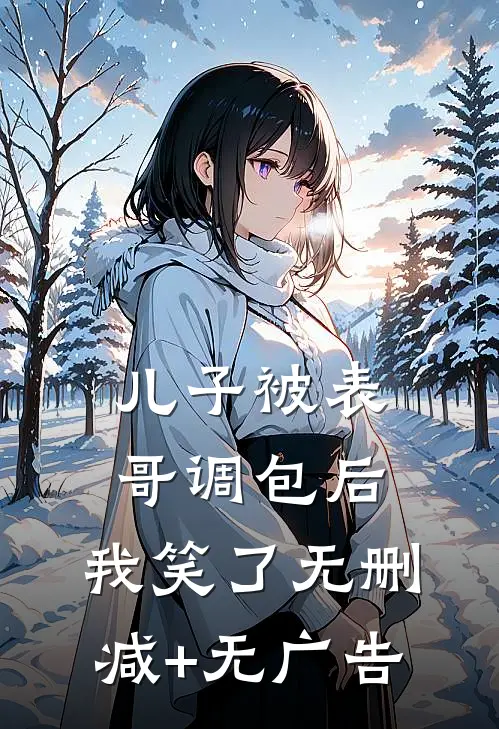 儿子被表哥调包后，我笑了无删减+无广告