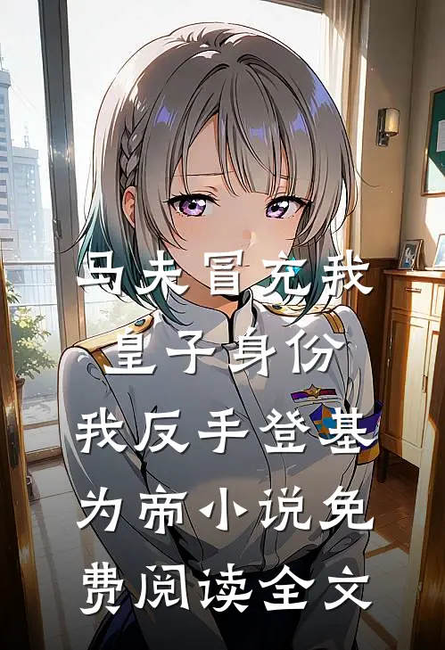 马夫冒充我皇子身份，我反手登基为帝小说免费阅读全文