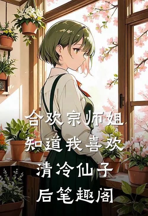 合欢宗师姐知道我喜欢清冷仙子后笔趣阁