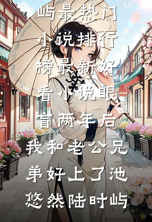 眼盲两年后，我和老公兄弟好上了(池悠然陆时屿)最热门小说排行榜_最新好看小说眼盲两年后，我和老公兄弟好上了池悠然陆时屿