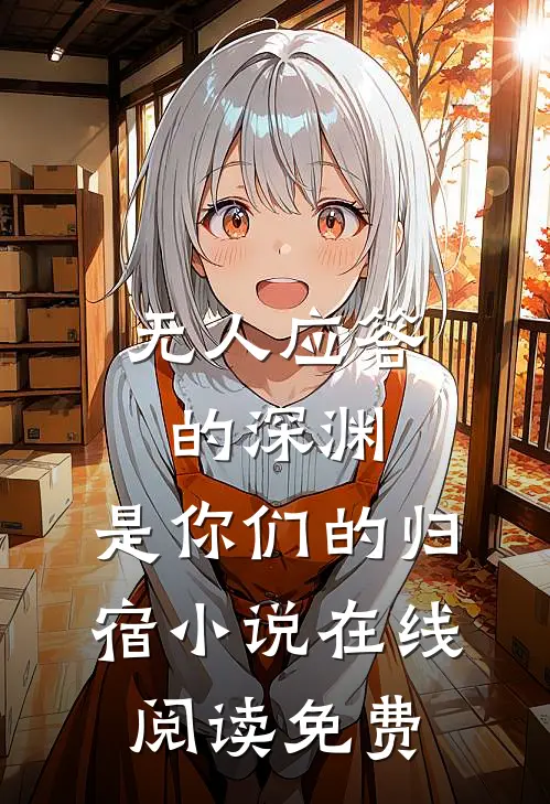 无人应答的深渊，是你们的归宿小说在线阅读免费