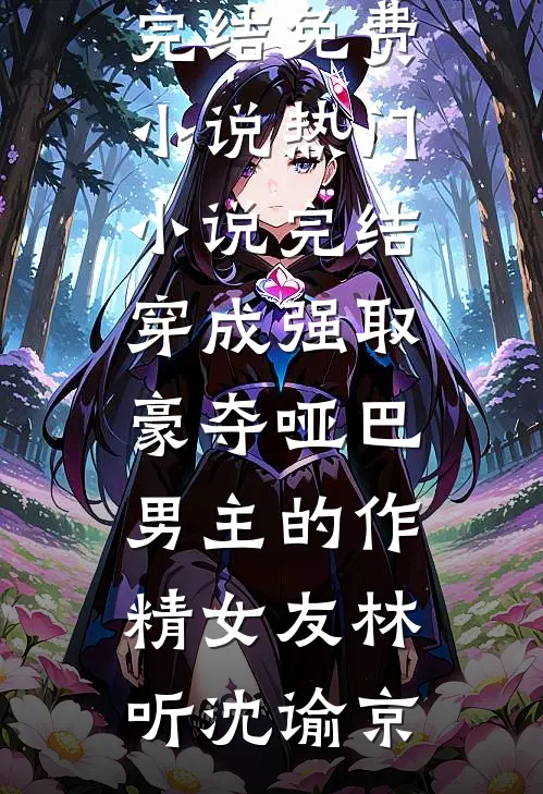 穿成强取豪夺哑巴男主的作精女友(林听沈谕京)完结免费小说_热门小说完结穿成强取豪夺哑巴男主的作精女友林听沈谕京