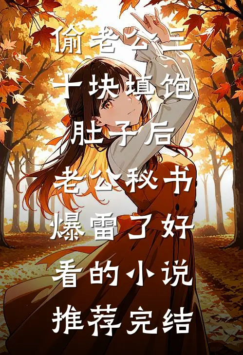 偷老公三十块填饱肚子后，老公秘书爆雷了好看的小说推荐完结