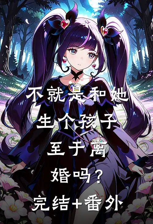 不就是和她生个孩子，至于离婚吗？完结+番外