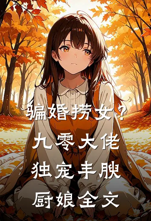 骗婚捞女？九零大佬独宠丰腴厨娘全文