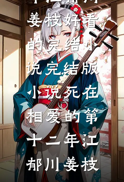 死在相爱的第十二年(江郁川姜枝)好看的完结小说_完结版小说死在相爱的第十二年(江郁川姜枝)