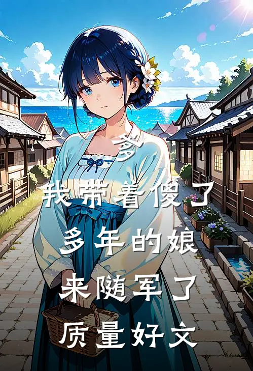 爹，我带着傻了多年的娘来随军了质量好文