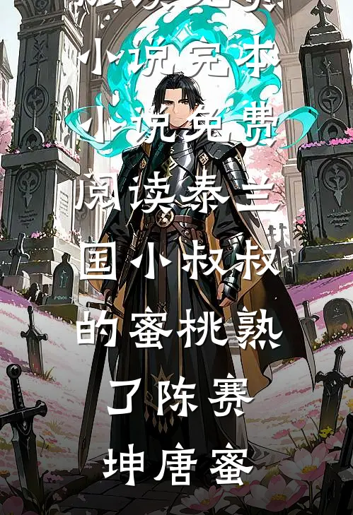 泰兰国小叔叔的蜜桃熟了陈赛坤唐蜜阅读免费小说_完本小说免费阅读泰兰国小叔叔的蜜桃熟了陈赛坤唐蜜