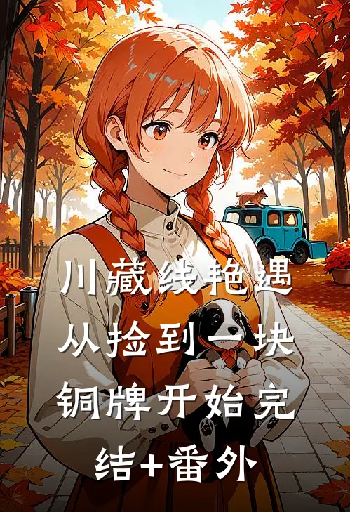 川藏线艳遇：从捡到一块铜牌开始完结+番外