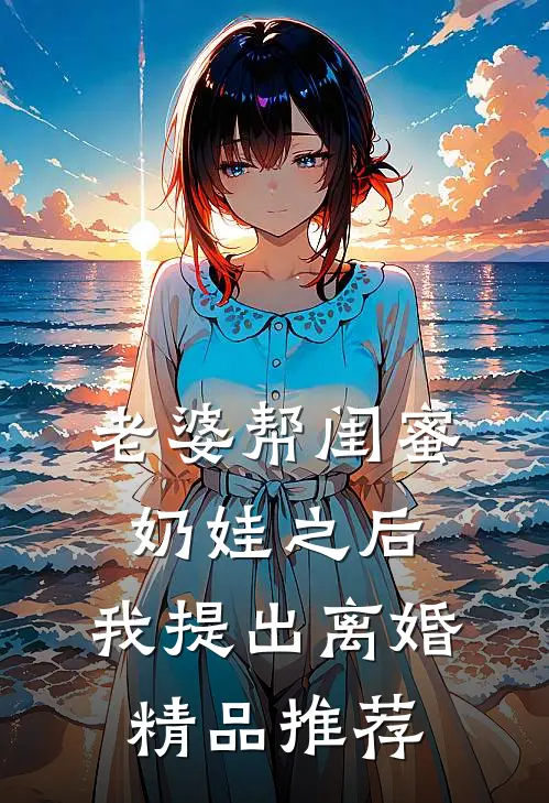 老婆帮闺蜜奶娃之后，我提出离婚精品推荐