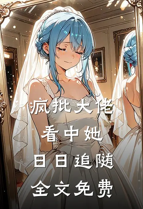 疯批大佬看中她，日日追随全文免费