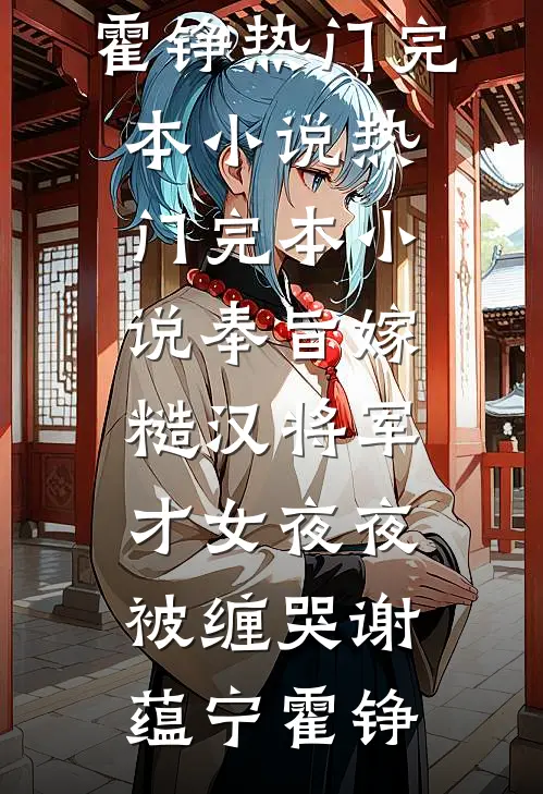 奉旨嫁糙汉将军，才女夜夜被缠哭谢蕴宁霍铮热门完本小说_热门完本小说奉旨嫁糙汉将军，才女夜夜被缠哭谢蕴宁霍铮
