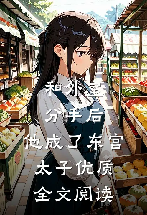 和外室分手后，他成了东宫太子优质全文阅读