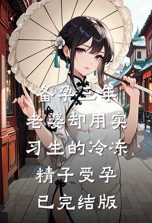 备孕三年，老婆却用实习生的冷冻精子受孕已完结版