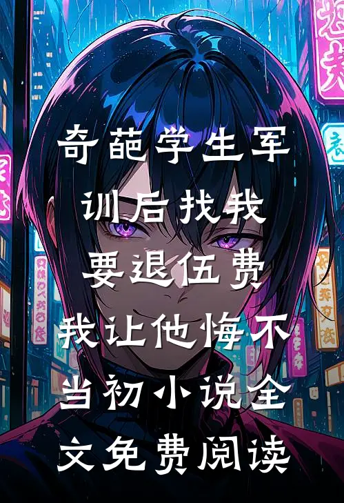 奇葩学生军训后找我要退伍费，我让他悔不当初小说全文免费阅读