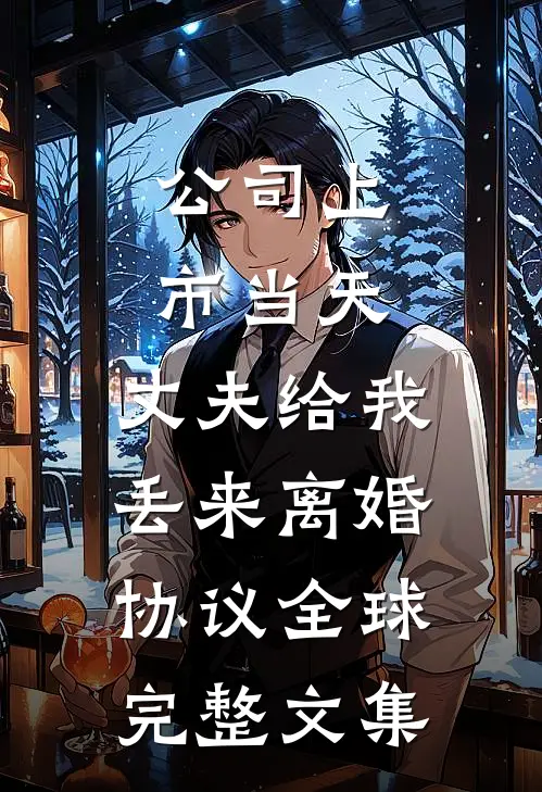 公司上市当天，丈夫给我丢来离婚协议全球完整文集