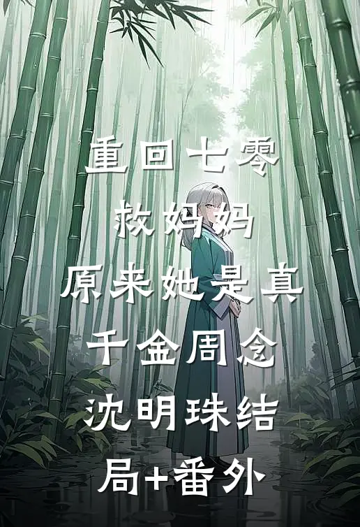 重回七零救妈妈，原来她是真千金周念沈明珠结局+番外
