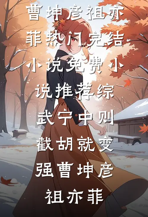 综武宁中则：截胡就变强(曹坤彦祖亦菲)热门完结小说_免费小说推荐综武宁中则：截胡就变强曹坤彦祖亦菲