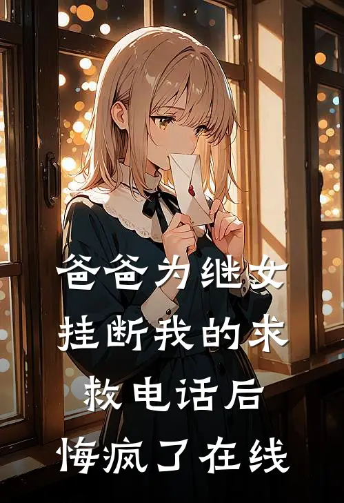 爸爸为继女挂断我的求救电话后，悔疯了在线