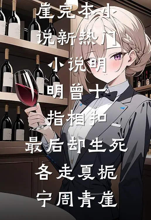 明明曾十指相扣，最后却生死各走夏栀宁周青崖完本小说_新热门小说明明曾十指相扣，最后却生死各走夏栀宁周青崖