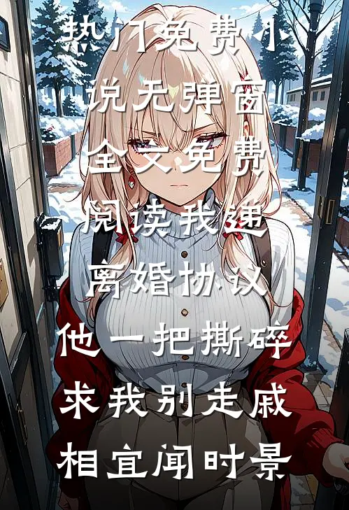 我递离婚协议，他一把撕碎求我别走戚相宜闻时景热门免费小说_无弹窗全文免费阅读我递离婚协议，他一把撕碎求我别走(戚相宜闻时景)