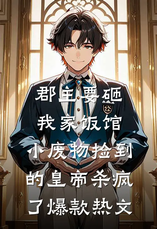 郡主要砸我家饭馆，小废物捡到的皇帝杀疯了爆款热文