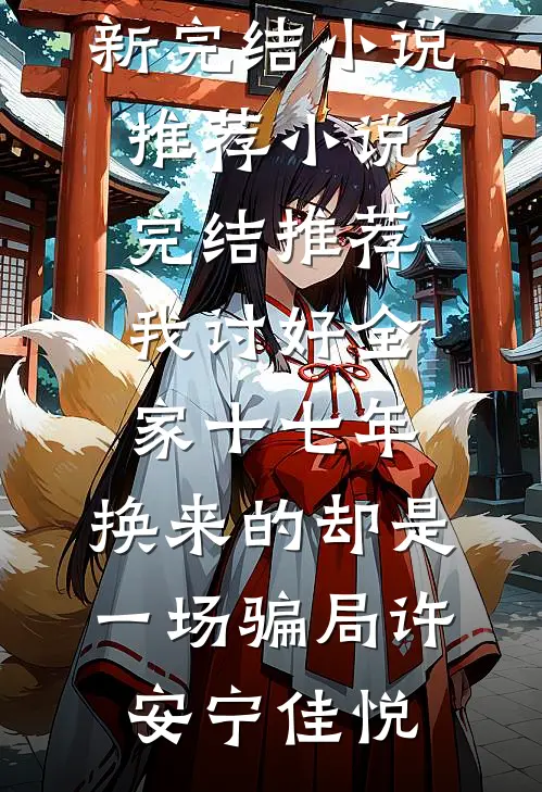 我讨好全家十七年，换来的却是一场骗局(许安宁佳悦)最新完结小说推荐_小说完结推荐我讨好全家十七年，换来的却是一场骗局许安宁佳悦