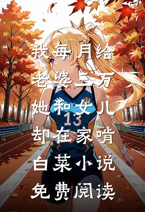 我每月给老婆三万，她和女儿却在家啃白菜小说免费阅读