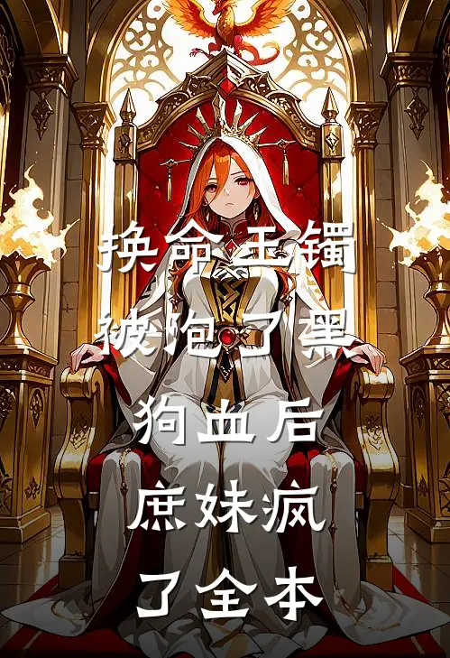 换命玉镯被泡了黑狗血后，庶妹疯了全本