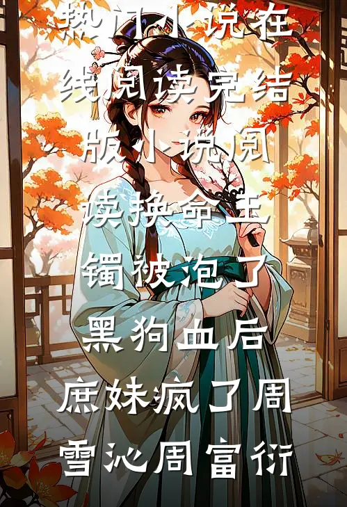 换命玉镯被泡了黑狗血后，庶妹疯了(周雪沁周富衍)热门小说在线阅读_完结版小说阅读换命玉镯被泡了黑狗血后，庶妹疯了周雪沁周富衍