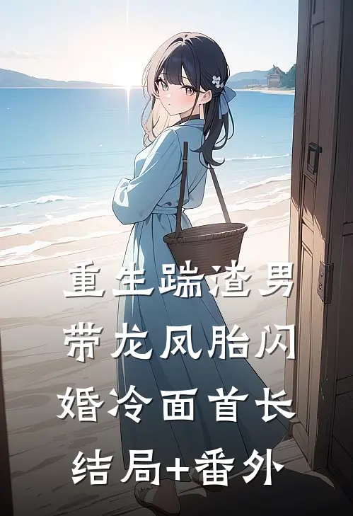 重生踹渣男，带龙凤胎闪婚冷面首长结局+番外