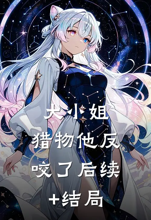 大小姐，猎物他反咬了后续+结局