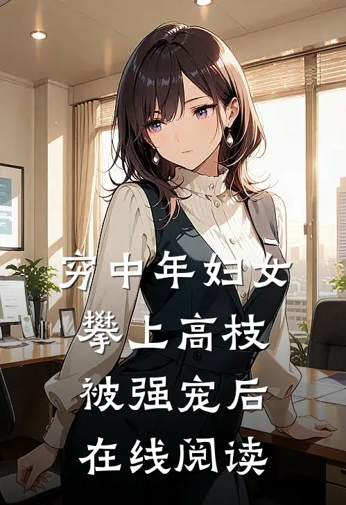 穷中年妇女攀上高枝被强宠后在线阅读