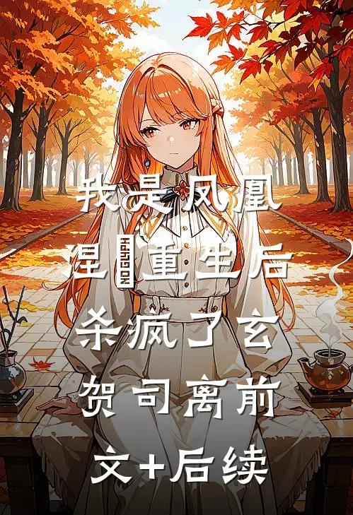 我是凤凰，涅槃重生后杀疯了玄贺司离前文+后续