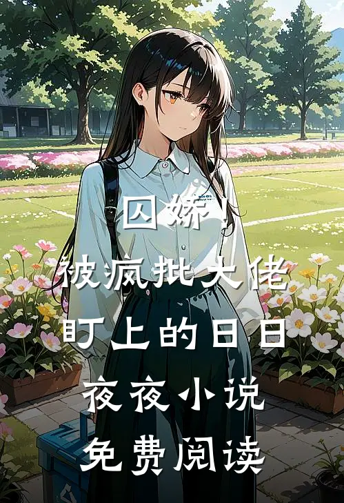 囚娇！被疯批大佬盯上的日日夜夜小说免费阅读