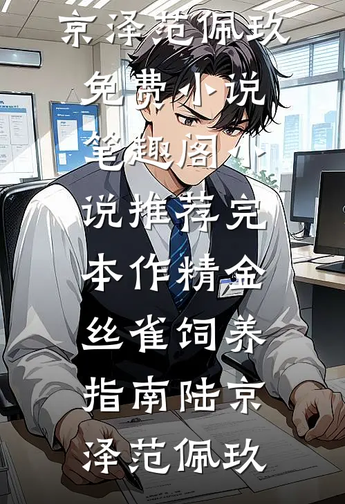 作精金丝雀饲养指南(陆京泽范佩玖)免费小说笔趣阁_小说推荐完本作精金丝雀饲养指南陆京泽范佩玖