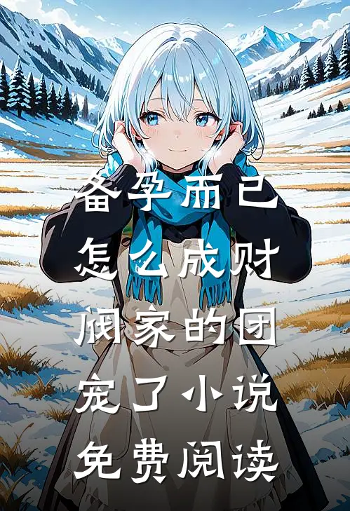备孕而已，怎么成财阀家的团宠了小说免费阅读