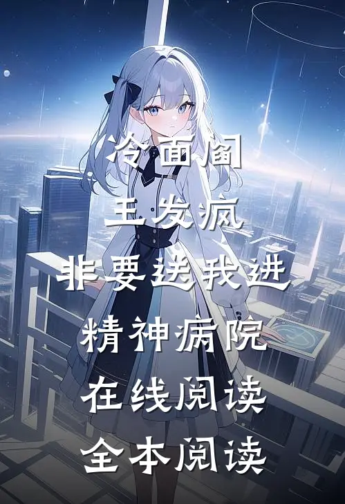 冷面阎王发疯，非要送我进精神病院在线阅读全本阅读