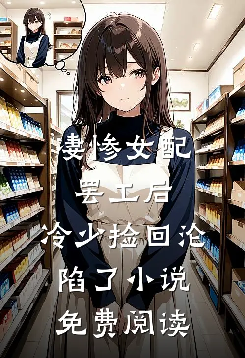 凄惨女配罢工后，冷少捡回沦陷了小说免费阅读