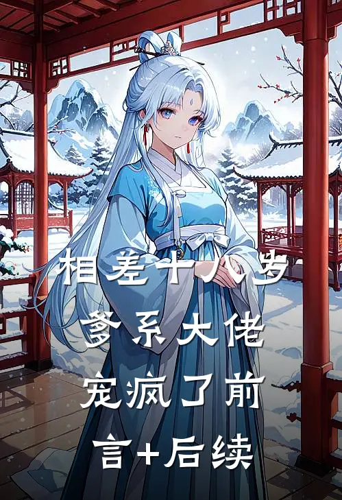 相差十八岁，爹系大佬宠疯了前言+后续
