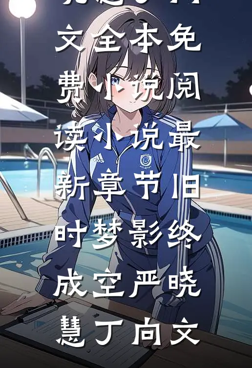 旧时梦影终成空严晓慧丁向文全本免费小说阅读_小说最新章节旧时梦影终成空严晓慧丁向文