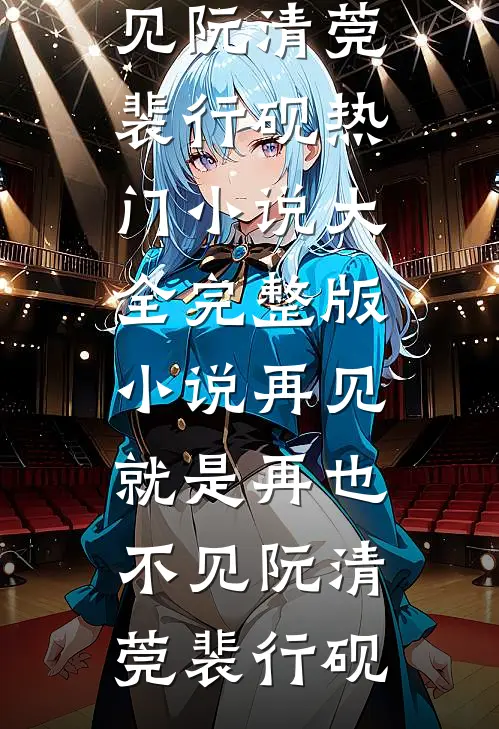 再见，就是再也不见阮清莞裴行砚热门小说大全_完整版小说再见，就是再也不见阮清莞裴行砚
