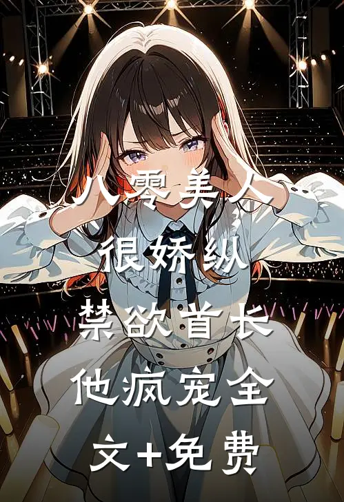 八零美人很娇纵，禁欲首长他疯宠全文+免费