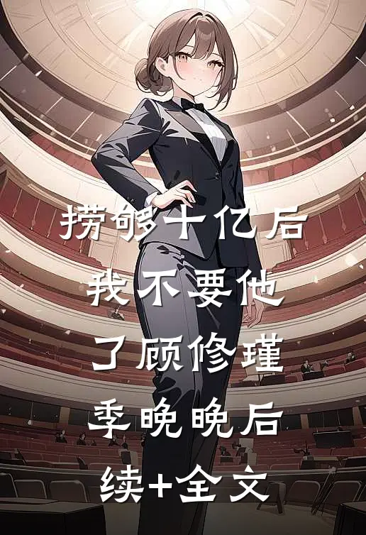 捞够十亿后，我不要他了顾修瑾季晚晚后续+全文