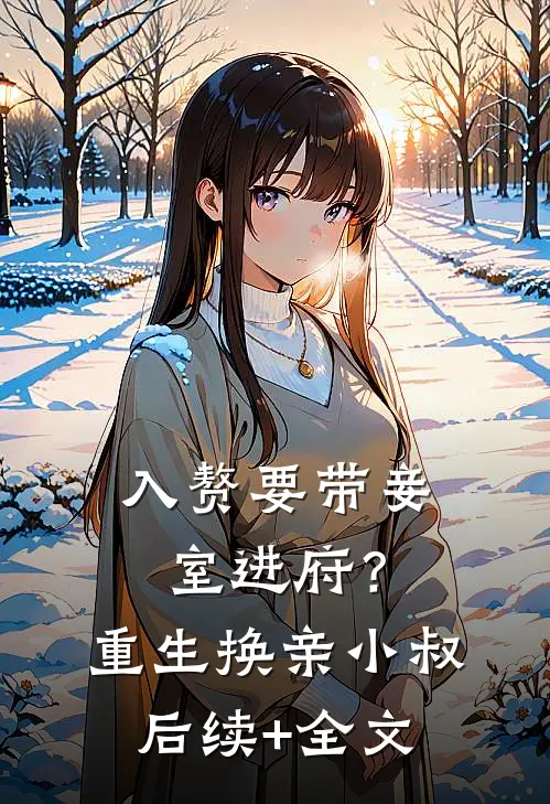 入赘要带妾室进府？重生换亲小叔后续+全文