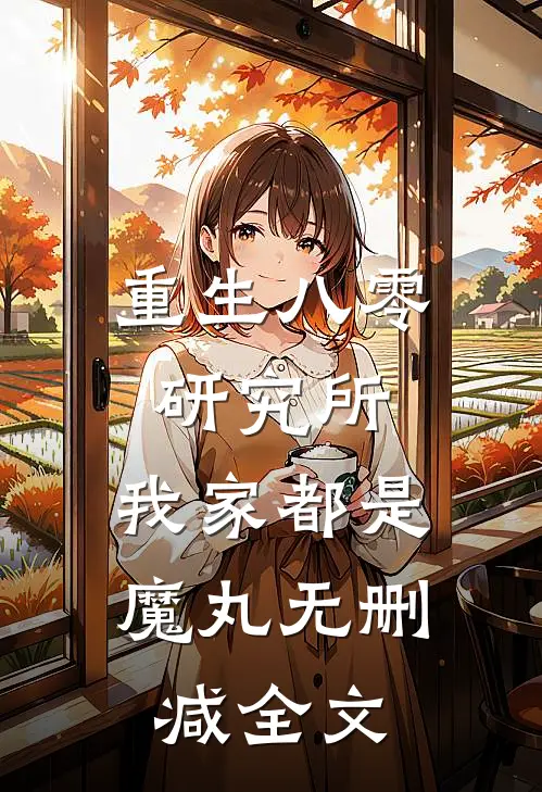 重生八零研究所：我家都是魔丸无删减全文